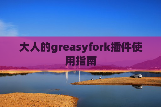 大人的greasyfork插件使用指南